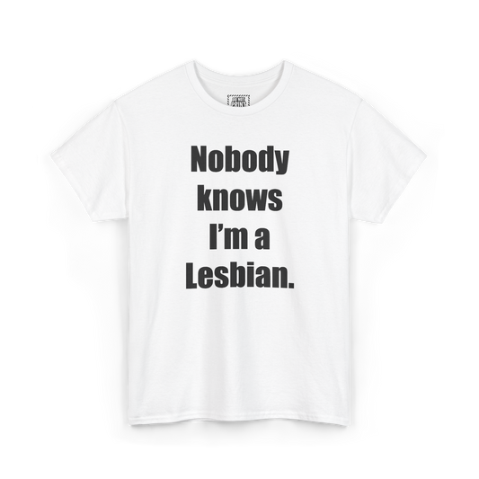 White t-shirt with "Nobody knows I'm a Lesbian." printed in black on the chest