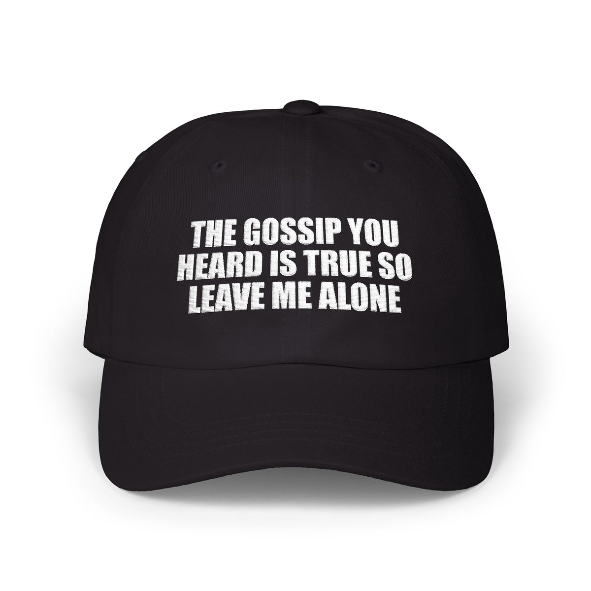 Black dad hat with "THE GOSSIP YOU HEARD IS TRUE SO LEAVE ME ALONE" embroidered in white on the front panel