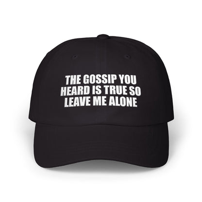 Black dad hat with "THE GOSSIP YOU HEARD IS TRUE SO LEAVE ME ALONE" embroidered in white on the front panel
