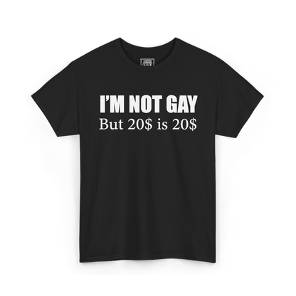 Black t-shirt with "I'M NOT GAY But 20$ is 20$" printed in white on the chest