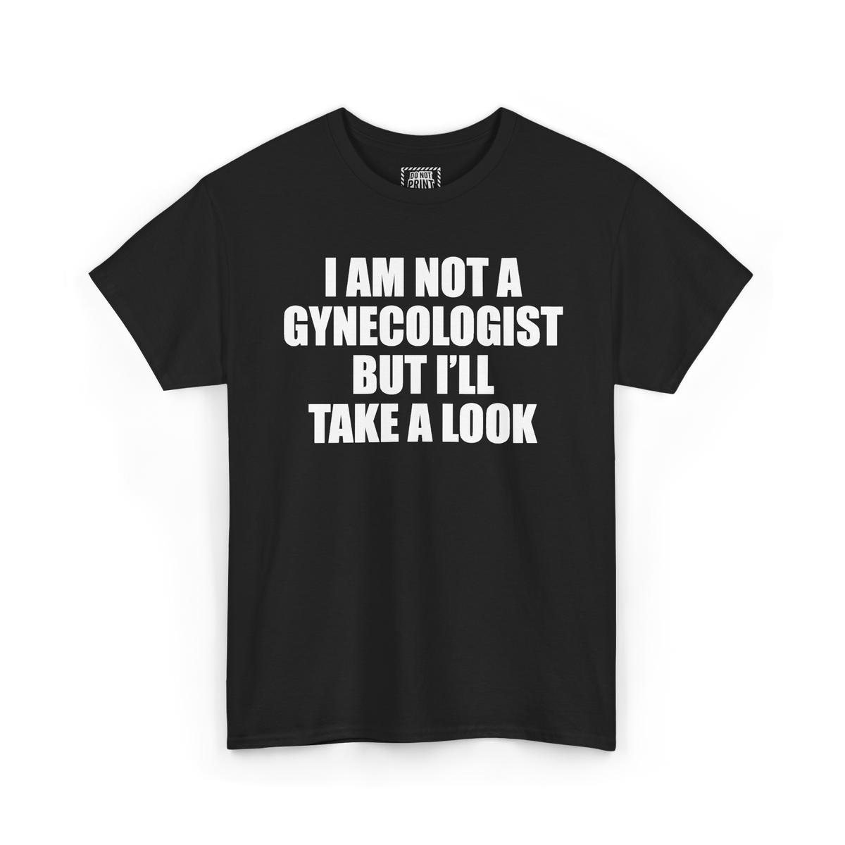 Black t-shirt with "I AM NOT A GYNECOLOGIST BUT I'LL TAKE A LOOK" printed in white on the chest