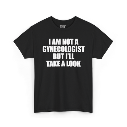 Black t-shirt with "I AM NOT A GYNECOLOGIST BUT I'LL TAKE A LOOK" printed in white on the chest