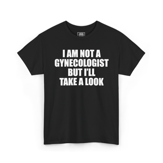 Black t-shirt with "I AM NOT A GYNECOLOGIST BUT I'LL TAKE A LOOK" printed in white on the chest