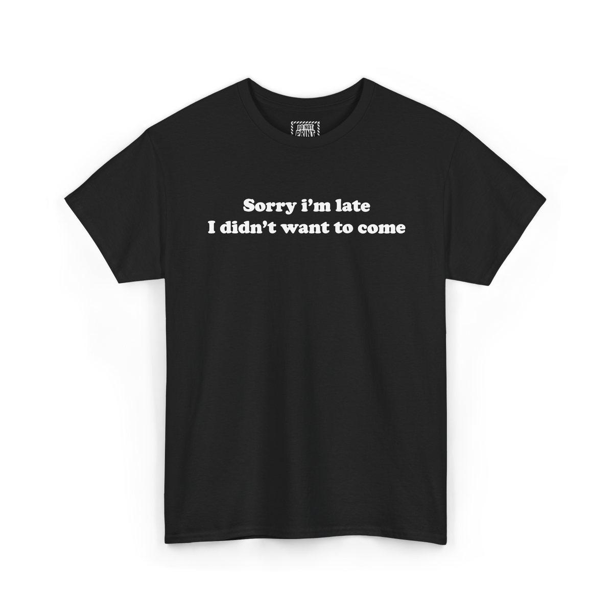 Black t-shirt with "Sorry i'm late I didn't want to come" printed in white on the chest