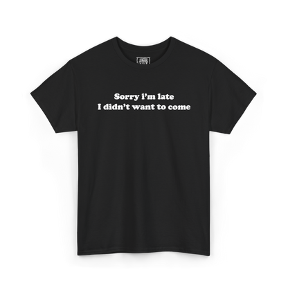 Black t-shirt with "Sorry i'm late I didn't want to come" printed in white on the chest