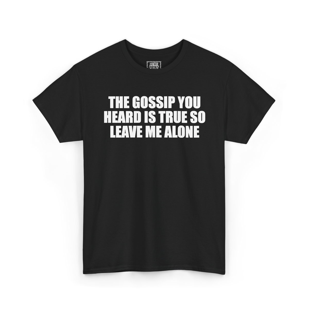 Black t-shirt with "THE GOSSIP YOU HEARD IS TRUE SO LEAVE ME ALONE" printed in white on the chest