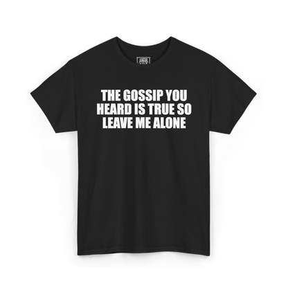 Black t-shirt with "THE GOSSIP YOU HEARD IS TRUE SO LEAVE ME ALONE" printed in white on the chest