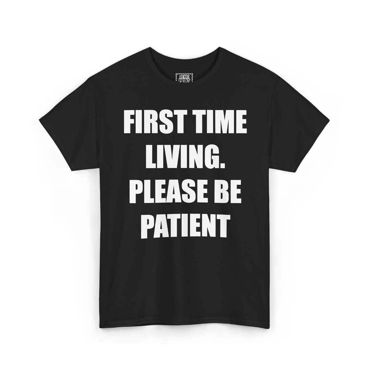 Black t-shirt with "FIRST TIME LIVING. PLEASE BE PATIENT" printed in white on the chest