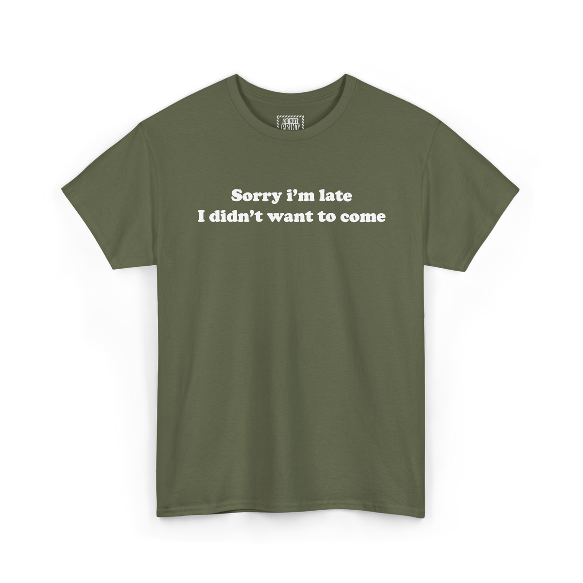 Military green t-shirt with "Sorry i'm late I didn't want to come" printed in white on the chest