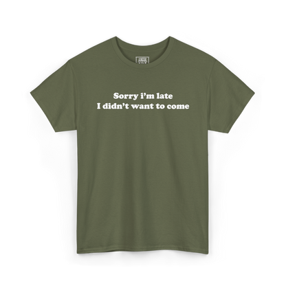 Military green t-shirt with "Sorry i'm late I didn't want to come" printed in white on the chest