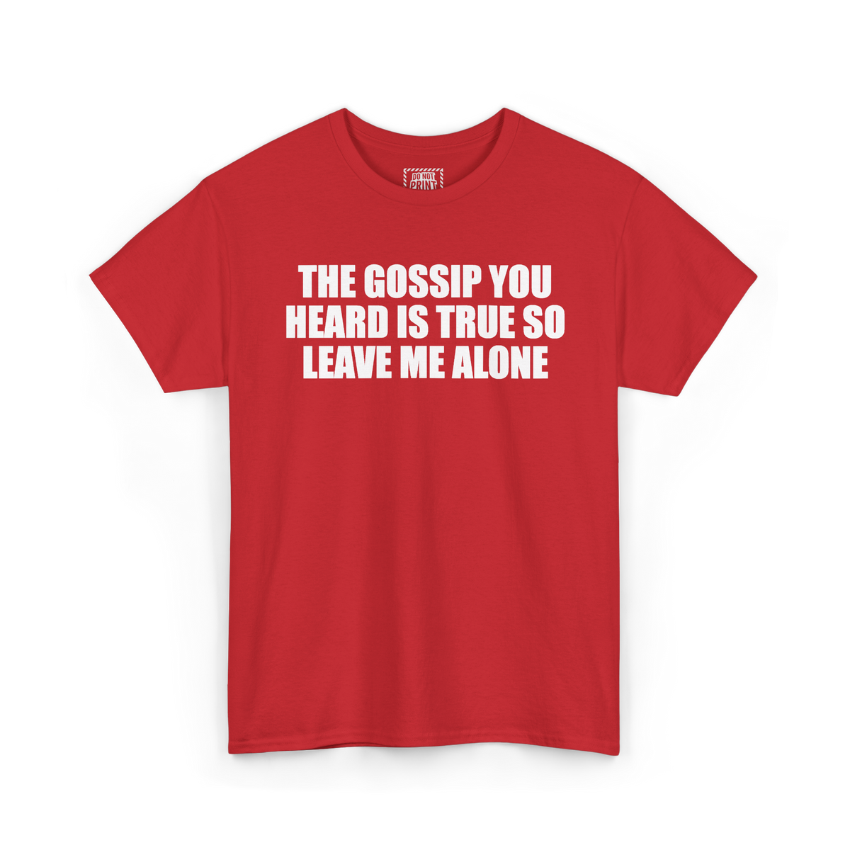 Red t-shirt with "THE GOSSIP YOU HEARD IS TRUE SO LEAVE ME ALONE" printed in white on the chest