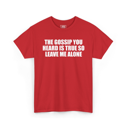 Red t-shirt with "THE GOSSIP YOU HEARD IS TRUE SO LEAVE ME ALONE" printed in white on the chest