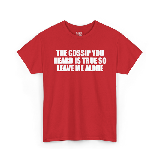 Red t-shirt with "THE GOSSIP YOU HEARD IS TRUE SO LEAVE ME ALONE" printed in white on the chest