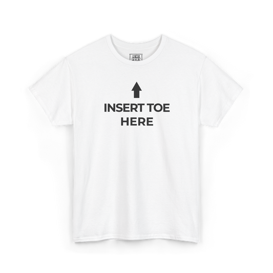 White t-shirt with an upward arrow and "INSERT TOE HERE" printed in black on the chest