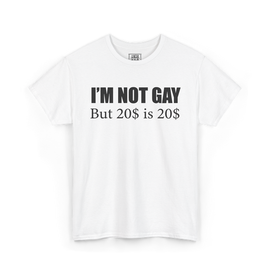 White t-shirt with "I'M NOT GAY But 20$ is 20$" printed in black on the chest