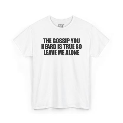 White t-shirt with "THE GOSSIP YOU HEARD IS TRUE SO LEAVE ME ALONE" printed in black on the chest