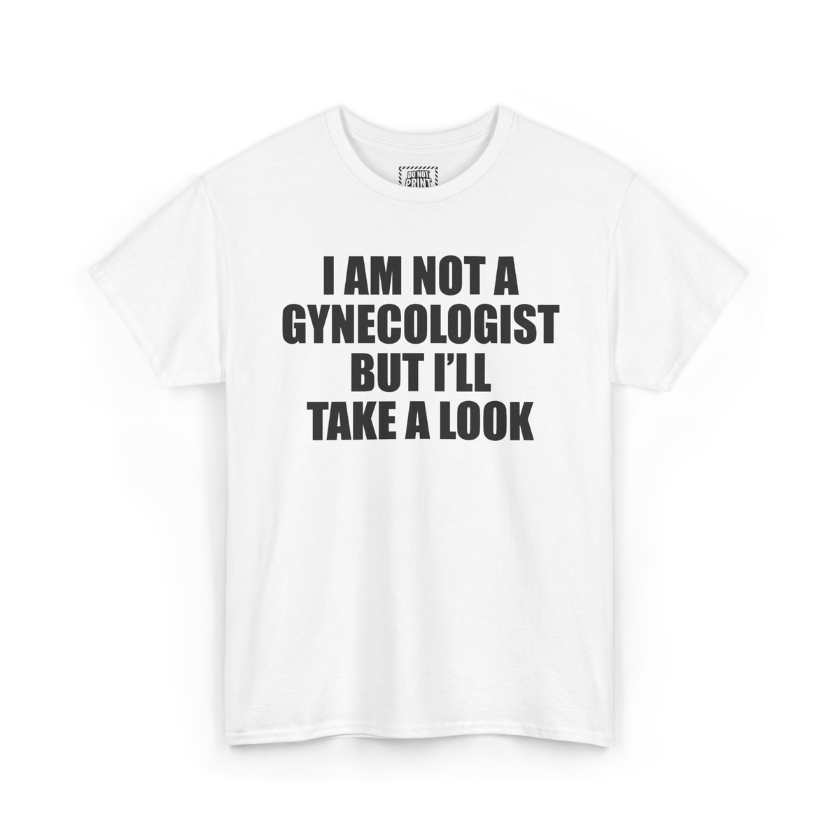 White t-shirt with "I AM NOT A GYNECOLOGIST BUT I'LL TAKE A LOOK" printed in black on the chest