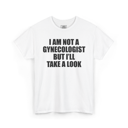 White t-shirt with "I AM NOT A GYNECOLOGIST BUT I'LL TAKE A LOOK" printed in black on the chest