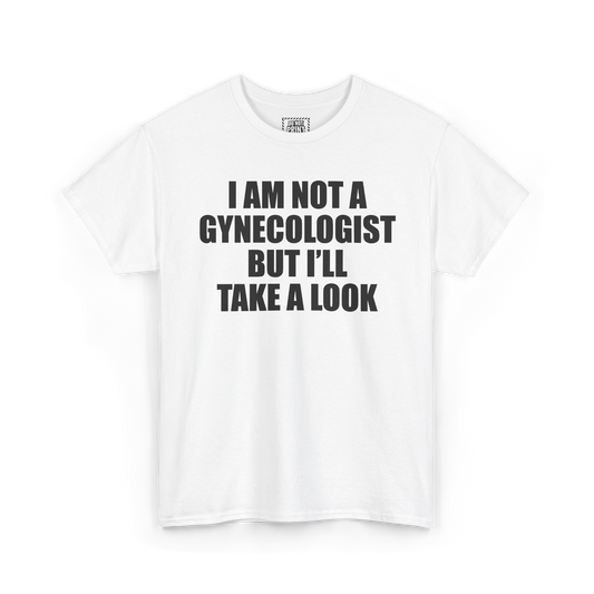 White t-shirt with "I AM NOT A GYNECOLOGIST BUT I'LL TAKE A LOOK" printed in black on the chest