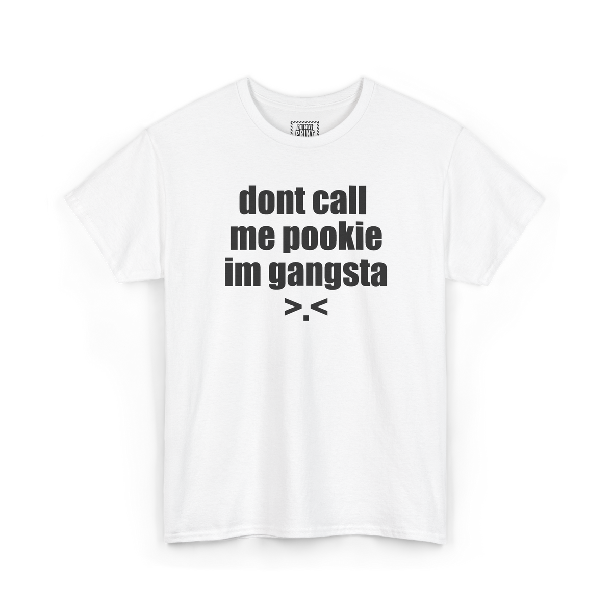White t-shirt with "dont call me pookie im gangsta" and a >.< face printed in black on the chest
